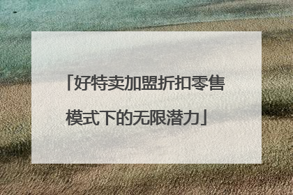 好特卖加盟折扣零售模式下的无限潜力